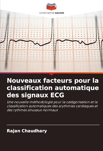 Nouveaux facteurs pour la classification automatique des signaux ECG: Une nouvelle méthodologie pour la catégorisation et la classification ... cardiaques et des rythmes sinusaux normaux von Fromm Verlag