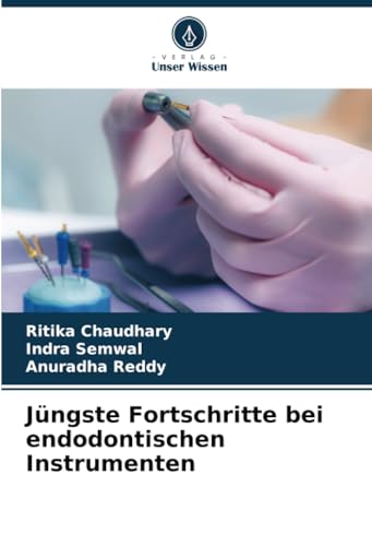 Jüngste Fortschritte bei endodontischen Instrumenten: DE von Verlag Unser Wissen
