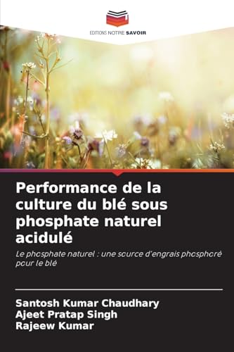 Performance de la culture du blé sous phosphate naturel acidulé: Le phosphate naturel : une source d'engrais phosphoré pour le blé von Editions Notre Savoir