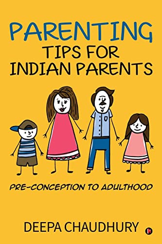 Parenting Tips for Indian Parents: Pre-conception to Adulthood Parenting Tips for Indian Parents: Pre-conception to Adulthood