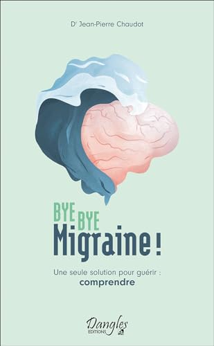 Bye bye migraine ! Une seule solution pour guérir : comprendre von DANGLES