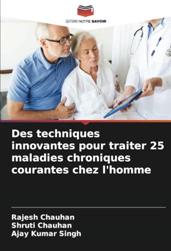Des techniques innovantes pour traiter 25 maladies chroniques courantes chez l'homme von Editions Notre Savoir