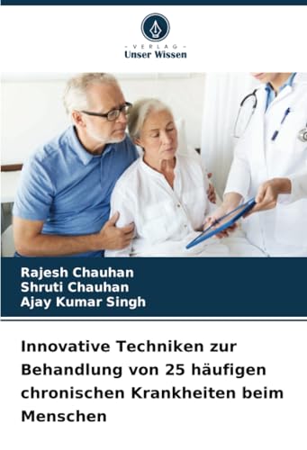 Innovative Techniken zur Behandlung von 25 häufigen chronischen Krankheiten beim Menschen: DE von Verlag Unser Wissen