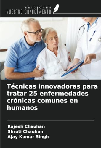 Técnicas innovadoras para tratar 25 enfermedades crónicas comunes en humanos von Ediciones Nuestro Conocimiento