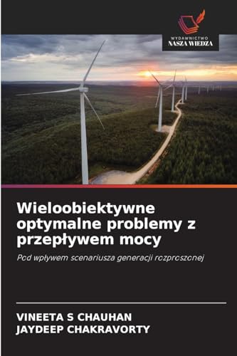 Wieloobiektywne optymalne problemy z przep¿ywem mocy: Pod wp¿ywem scenariusza generacji rozproszonej von Wydawnictwo Nasza Wiedza