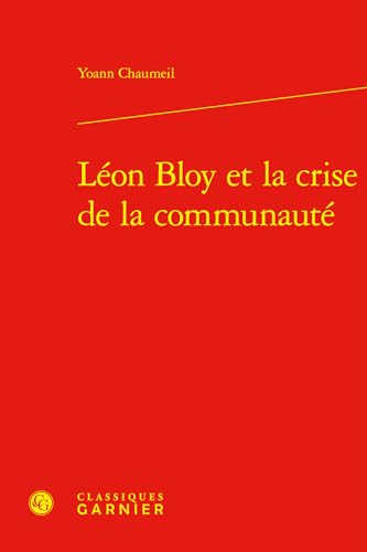 Leon Bloy Et La Crise de la Communaute Leon Bloy Et La Crise de la Communaute von Classiques Garnier