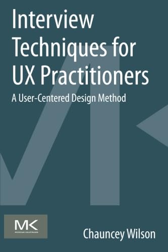 Interview Techniques for UX Practitioners: A User-Centered Design Method von Morgan Kaufmann