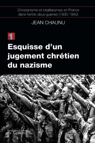 Esquisse d'un jugement chrétien du nazisme: Christianisme et totalitarismes en France dans l'entre-deux-guerres (1930-1940), tome 1, (Histoire politique)
