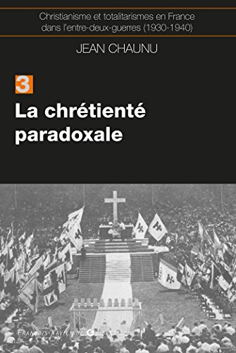 La chrétiente paradoxale: Christianisme et totalitarisme en France dans l'entre-deux-guerres (1930-1940), tome 3