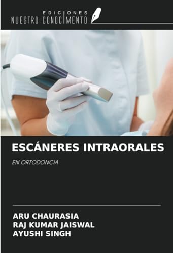 ESCÁNERES INTRAORALES: EN ORTODONCIA von Ediciones Nuestro Conocimiento