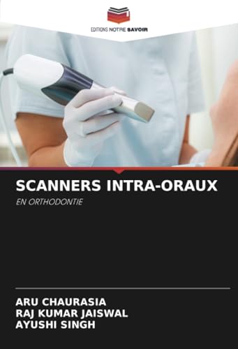 SCANNERS INTRA-ORAUX: EN ORTHODONTIE von Editions Notre Savoir