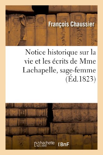 Notice Historique Sur La Vie Et Les Écrits de Mme Lachapelle, Sage-Femme En Chef de la Maison: D'Accouchement (Histoire) von Hachette Livre - BNF