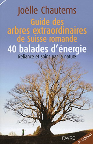 Guide des arbres extraordinaires de Suisse romande / 40 balades d'énergie: 40 balades d'énergie : Reliance et soins par la nature Guide des arbres extraordinaires de Suisse romande / 40 balades d'énergie: 40 balades d'énergie : Reliance et soins par la nature