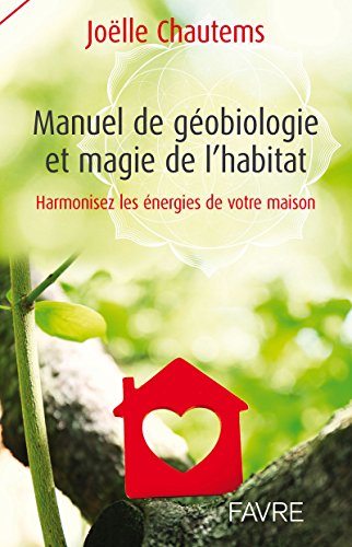 Manuel de géobiologie et magie de l'habitat - Harmonisez les énergies de votre maison Manuel de géobiologie et magie de l'habitat - Harmonisez les énergies de votre maison