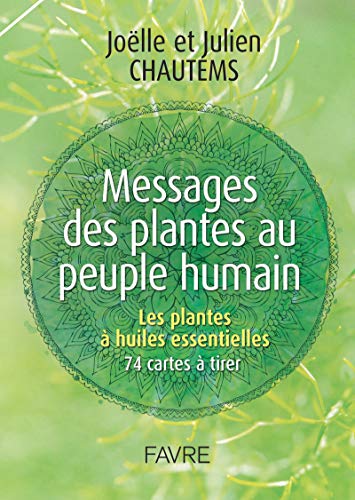 Messages des plantes au peuple humain: Les plantes à huiles essentielles, 74 cartes à tirer von FAVRE