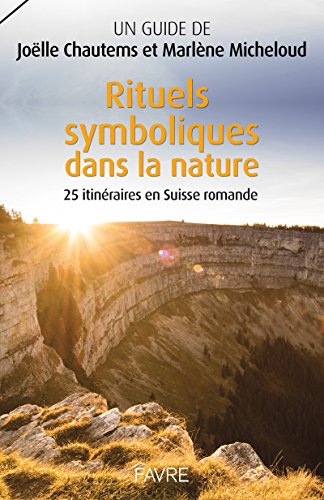 Rituels symboliques dans la nature, 25 itinéraires en Suisse romande von FAVRE