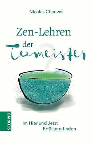 Zen-Lehren der Teemeister: Im Hier und Jetzt Erfüllung finden von Scorpio Verlag