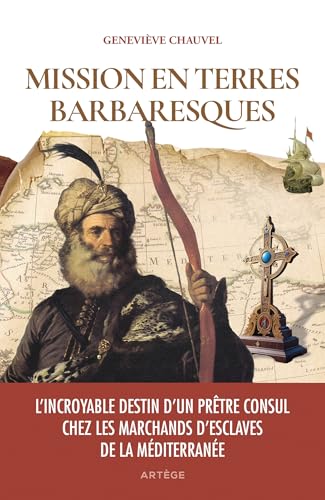 Mission en terres barbaresques: L'incroyable destin d'un prêtre consul chez les marchands d'esclaves de la Méditerranée Mission en terres barbaresques: L'incroyable destin d'un prêtre consul chez les marchands d'esclaves de la Méditerranée von ARTEGE