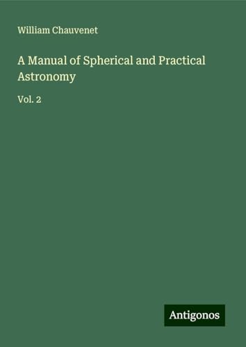 A Manual of Spherical and Practical Astronomy: Vol. 2 von Antigonos Verlag