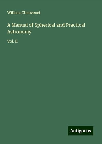A Manual of Spherical and Practical Astronomy: Vol. II