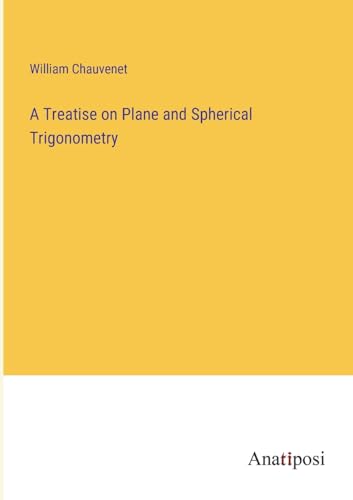 A Treatise on Plane and Spherical Trigonometry von Anatiposi Verlag