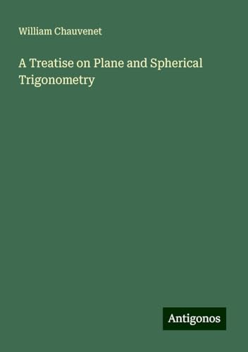 A Treatise on Plane and Spherical Trigonometry von Antigonos Verlag