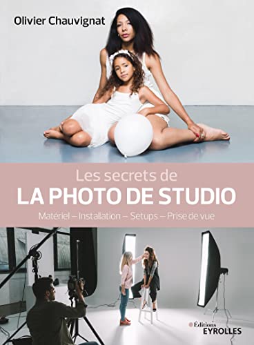Les secrets de la photo de studio: Matériel - Installation - Setups - Prise de vue von EYROLLES