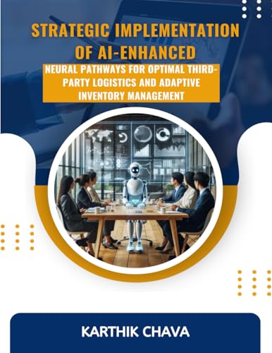 Strategic Implementation of AI-Enhanced Neural Pathways for Optimal Third-Party Logistics and Adaptive Inventory Management von CANEDA GLOBAL JOURNAL GROUP