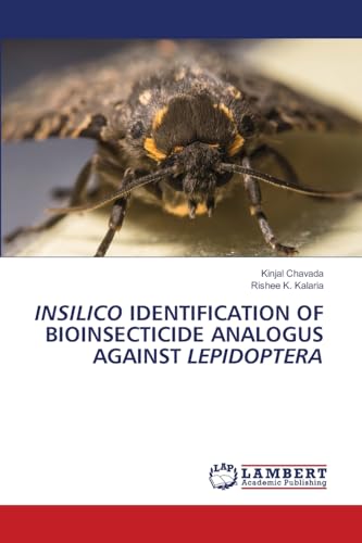 INSILICO IDENTIFICATION OF BIOINSECTICIDE ANALOGUS AGAINST LEPIDOPTERA von LAP LAMBERT Academic Publishing