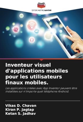 Inventeur visuel d'applications mobiles pour les utilisateurs finaux mobiles.: Les applications créées avec App Inventor peuvent être installées sur n'importe quel téléphone Android. von Editions Notre Savoir