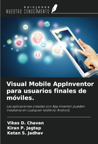 Visual Mobile AppInventor para usuarios finales de móviles.: Las aplicaciones creadas con App Inventor pueden instalarse en cualquier teléfono Android. von Ediciones Nuestro Conocimiento