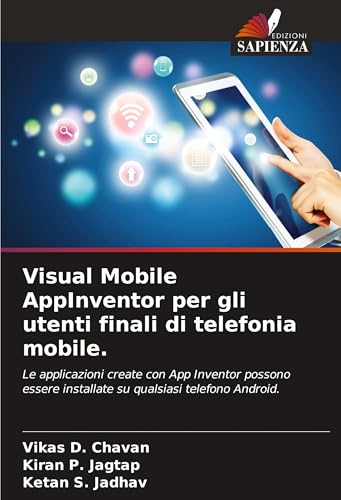 Visual Mobile AppInventor per gli utenti finali di telefonia mobile.: Le applicazioni create con App Inventor possono essere installate su qualsiasi telefono Android. von Edizioni Sapienza
