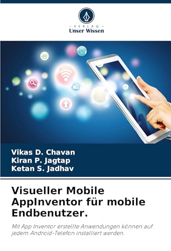 Visueller Mobile AppInventor für mobile Endbenutzer.: Mit App Inventor erstellte Anwendungen können auf jedem Android-Telefon installiert werden. von Verlag Unser Wissen