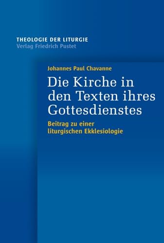 Die Kirche in den Texten ihres Gottesdienstes: Beitrag zu einer liturgischen Ekklesiologie (Theologie der Liturgie) von Pustet, F
