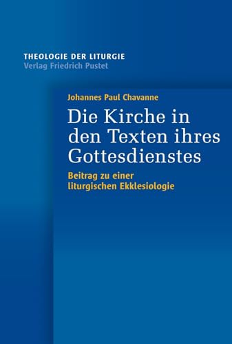 Die Kirche in den Texten ihres Gottesdienstes: Beitrag zu einer liturgischen Ekklesiologie (Theologie der Liturgie)