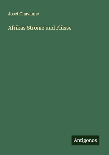 Afrikas Ströme und Flüsse von Antigonos Verlag