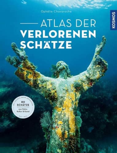 Atlas der verlorenen Schätze: 80 Schätze aus Natur, Kultur und Kunst.