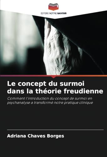 Le concept du surmoi dans la théorie freudienne: Comment l'introduction du concept de surmoi en psychanalyse a transformé notre pratique clinique von Editions Notre Savoir
