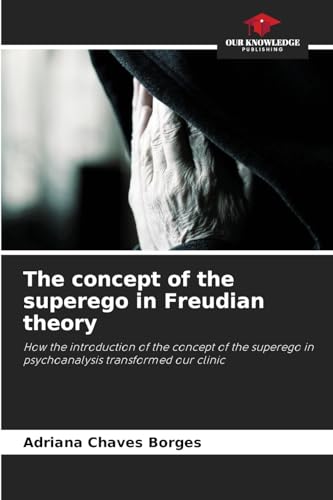 The concept of the superego in Freudian theory: How the introduction of the concept of the superego in psychoanalysis transformed our clinic von Our Knowledge Publishing