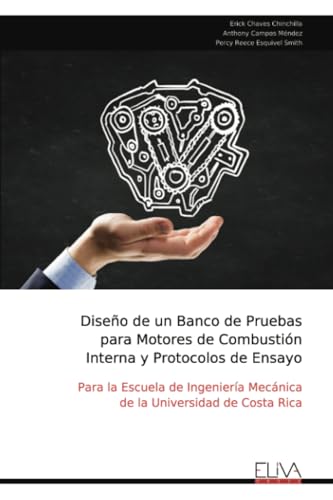 Diseño de un Banco de Pruebas para Motores de Combustión Interna y Protocolos de Ensayo: Para la Escuela de Ingeniería Mecánica de la Universidad de Costa Rica von Eliva Press