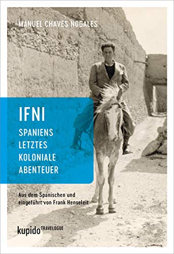 Ifni, Spaniens letztes koloniale Abenteuer (Werke von Manuel Chaves Nogales: Journale) von KUPIDO Literaturverlag