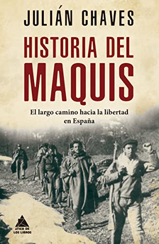 Historia del maquis: El largo camino hacia la libertad en España (Ático Historia, Band 47)