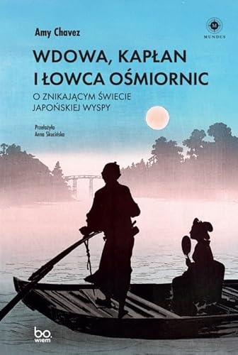 Wdowa, Kapłan i Łowca Ośmiornic: O znikającym świecie japońskiej wyspy (Mundus) von Wydawnictwo Uniwersytetu Jagiellońskiego