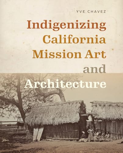 Indigenizing California Mission Art and Architecture (Critical Ethnic Studies and Visual Culture) von University of Washington Press