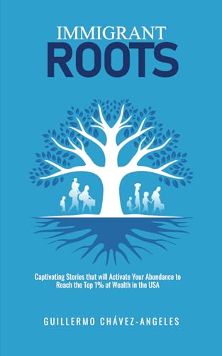 Immigrant Roots: Captivating Stories that will Activate Your Abundance to Reach the Top 1% of Wealth in the USA Immigrant Roots: Captivating Stories that will Activate Your Abundance to Reach the Top 1% of Wealth in the USA von Fig Factor Media Publishing