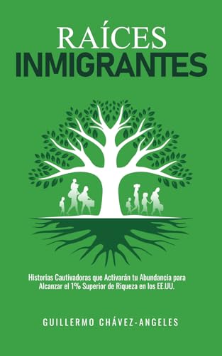 Raíces Inmigrantes: Historias Cautivadoras que Activarán tu Abundancia para Alcanzar el 1% Superior de Riqueza en los EE.UU. von Fig Factor Media Publishing