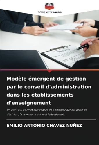 Modèle émergent de gestion par le conseil d'administration dans les établissements d'enseignement: Un outil qui permet aux cadres de s'affirmer dans ... décision, la communication et le leadership von Editions Notre Savoir