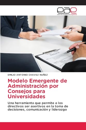 Modelo Emergente de Administración por Consejos para Universidades: Una herramienta que permite a los directivos ser asertivos en la toma de decisiones, comunicación y liderazgo von Editorial Académica Española