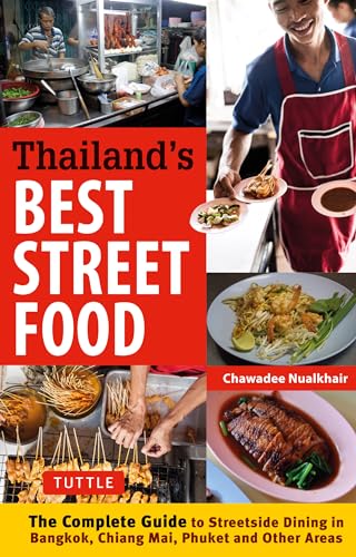 Thailand's Best Street Food: The Complete Guide to Streetside Dining in Bangkok, Chiang Mai, Phuket and Other Areas: The Complete Guide to Street Dining in Bangkok, Chiang Mai, Phuket and Other Areas