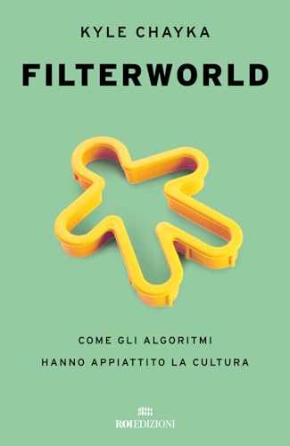 Filterworld. Come gli algoritmi hanno appiattito la cultura Filterworld. Come gli algoritmi hanno appiattito la cultura